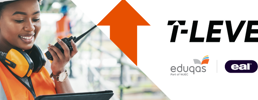 Person with a hard hat talking into a walkie-talkie, a white panel with orange arrows, Eduqas and EAL logos and text: T-Levels.